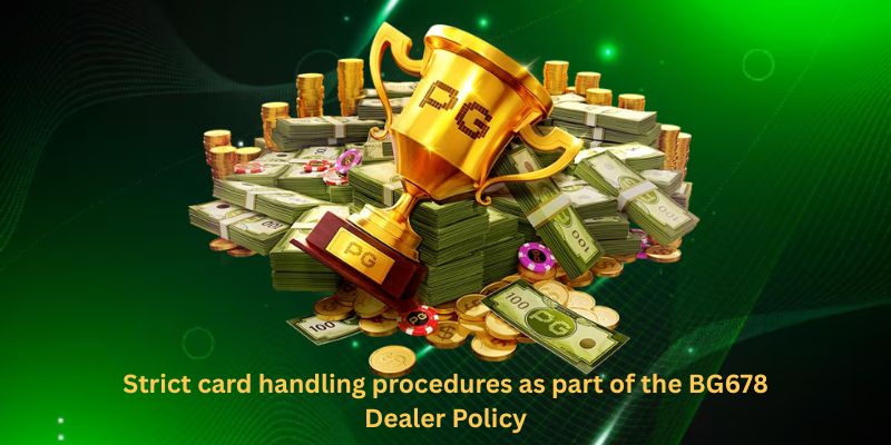 Strict card handling procedures as part of the BG678 Dealer Policy