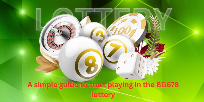 A simple guide to start playing in the BG678 lottery