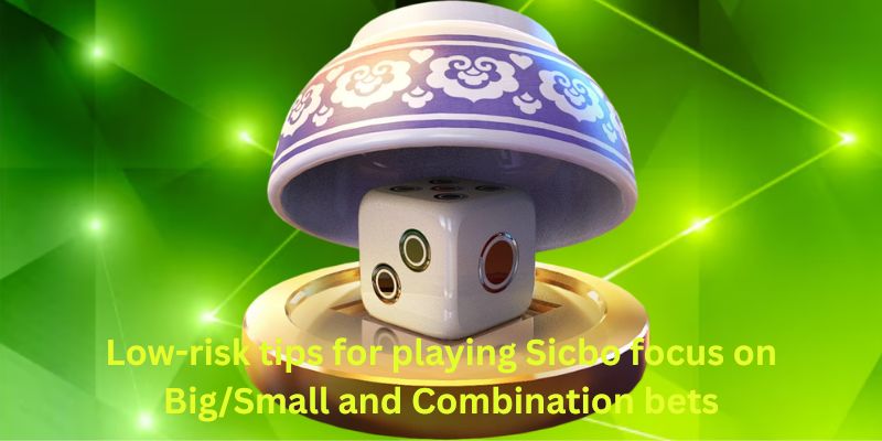 Low-risk tips for playing Sicbo focus on Big/Small and Combination bets